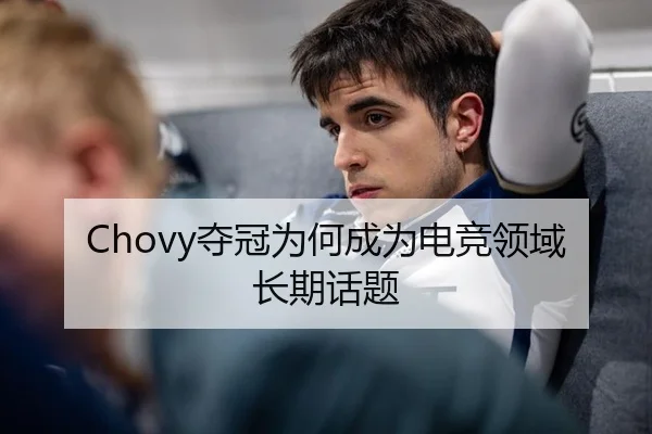 Chovy夺冠为何成为电竞领域长期话题